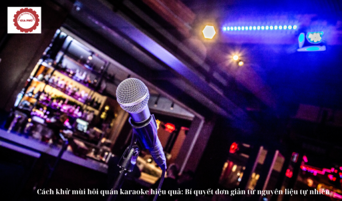Cách khử mùi hôi quán karaoke hiệu quả: Bí quyết đơn giản từ nguyên liệu tự nhiên